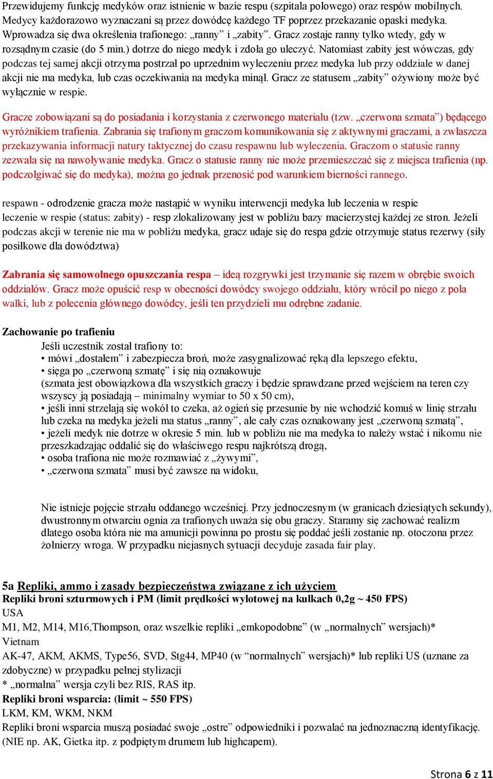 Natomiast zabity jest wówczas, gdy podczas tej samej akcji otrzyma postrzał po uprzednim wyleczeniu przez medyka lub przy oddziale w danej akcji nie ma medyka, lub czas oczekiwania na medyka minął.