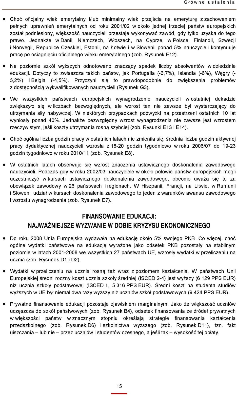 Jednakże w Danii, Niemczech, Włoszech, na Cyprze, w Polsce, Finlandii, Szwecji i Norwegii, Republice Czeskiej, Estonii, na Łotwie i w Słowenii ponad 5% nauczycieli kontynuuje pracę po osiągnięciu