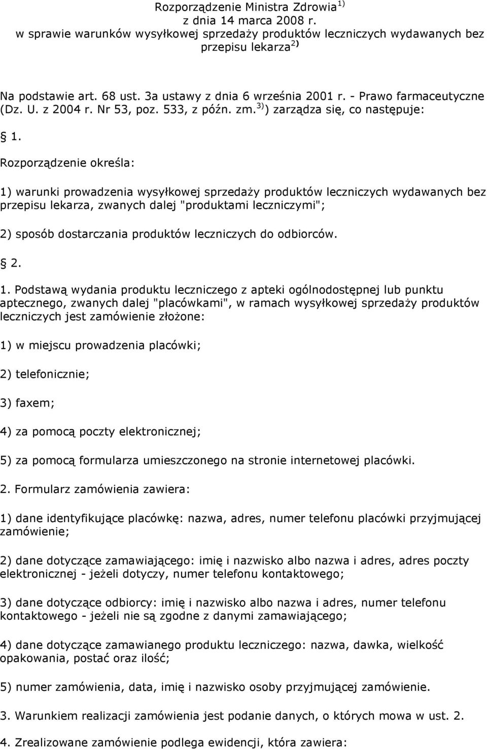 Rozporządzenie określa: 1) warunki prowadzenia wysyłkowej sprzedaży produktów leczniczych wydawanych bez przepisu lekarza, zwanych dalej "produktami leczniczymi"; 2) sposób dostarczania produktów