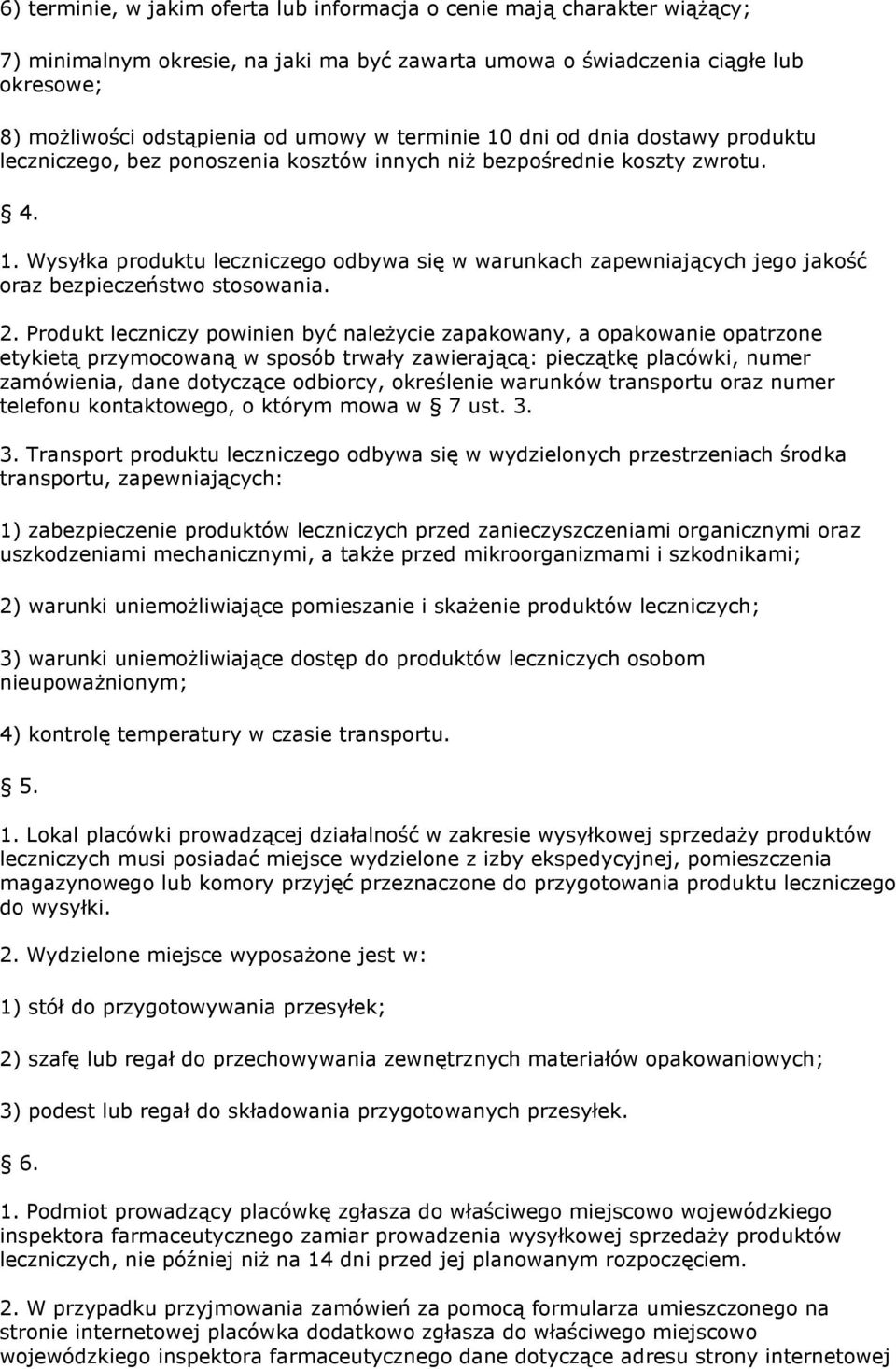 2. Produkt leczniczy powinien być należycie zapakowany, a opakowanie opatrzone etykietą przymocowaną w sposób trwały zawierającą: pieczątkę placówki, numer zamówienia, dane dotyczące odbiorcy,