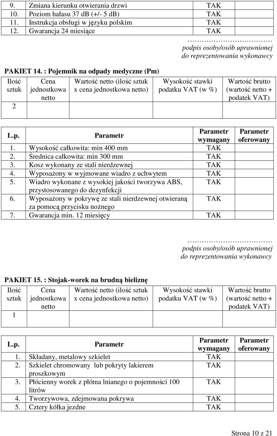 Wyposażony w wyjmowane wiadro z uchwytem 5. Wiadro wykonane z wysokiej jakości tworzywa ABS, przystosowanego do dezynfekcji 6.