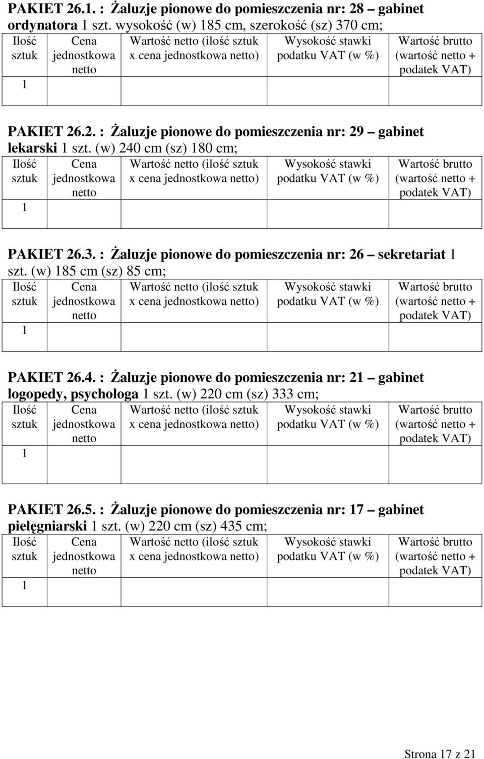 (w) 85 cm (sz) 85 cm; Wartość (ilość x cena ) (wartość + PAKIET 26.4. : Żaluzje pionowe do pomieszczenia nr: 2 gabinet logopedy, psychologa szt.