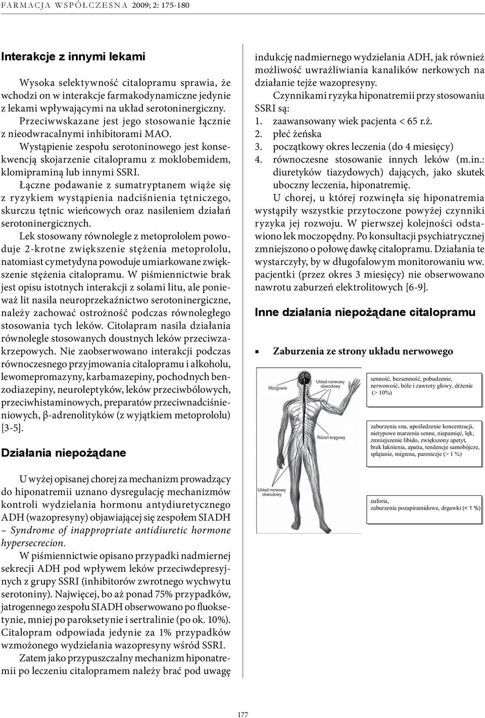 Wystąpienie zespołu serotoninowego jest konsekwencją skojarzenie citalopramu z moklobemidem, klomipraminą lub innymi SSRI.