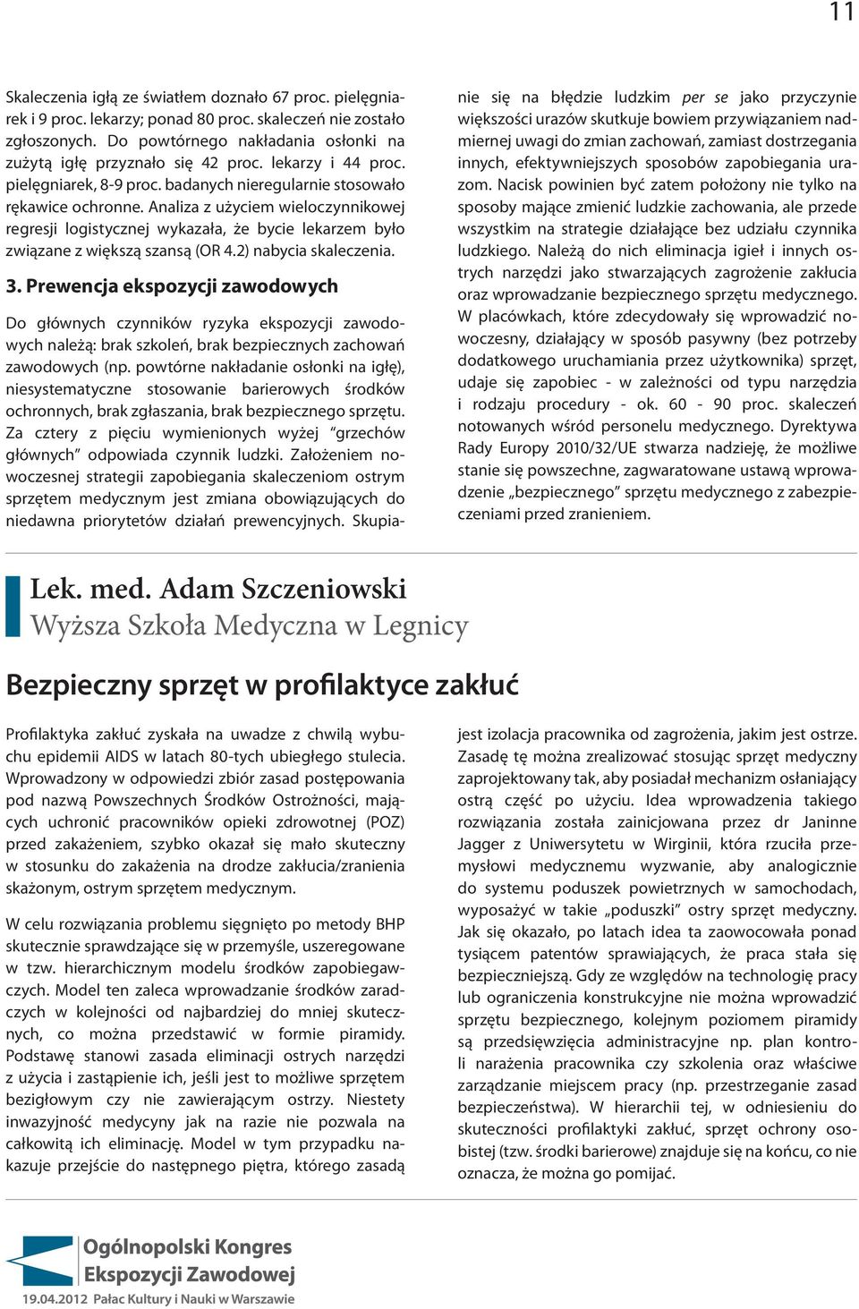 Analiza z użyciem wieloczynnikowej regresji logistycznej wykazała, że bycie lekarzem było związane z większą szansą (OR 4.2) nabycia skaleczenia. 3.