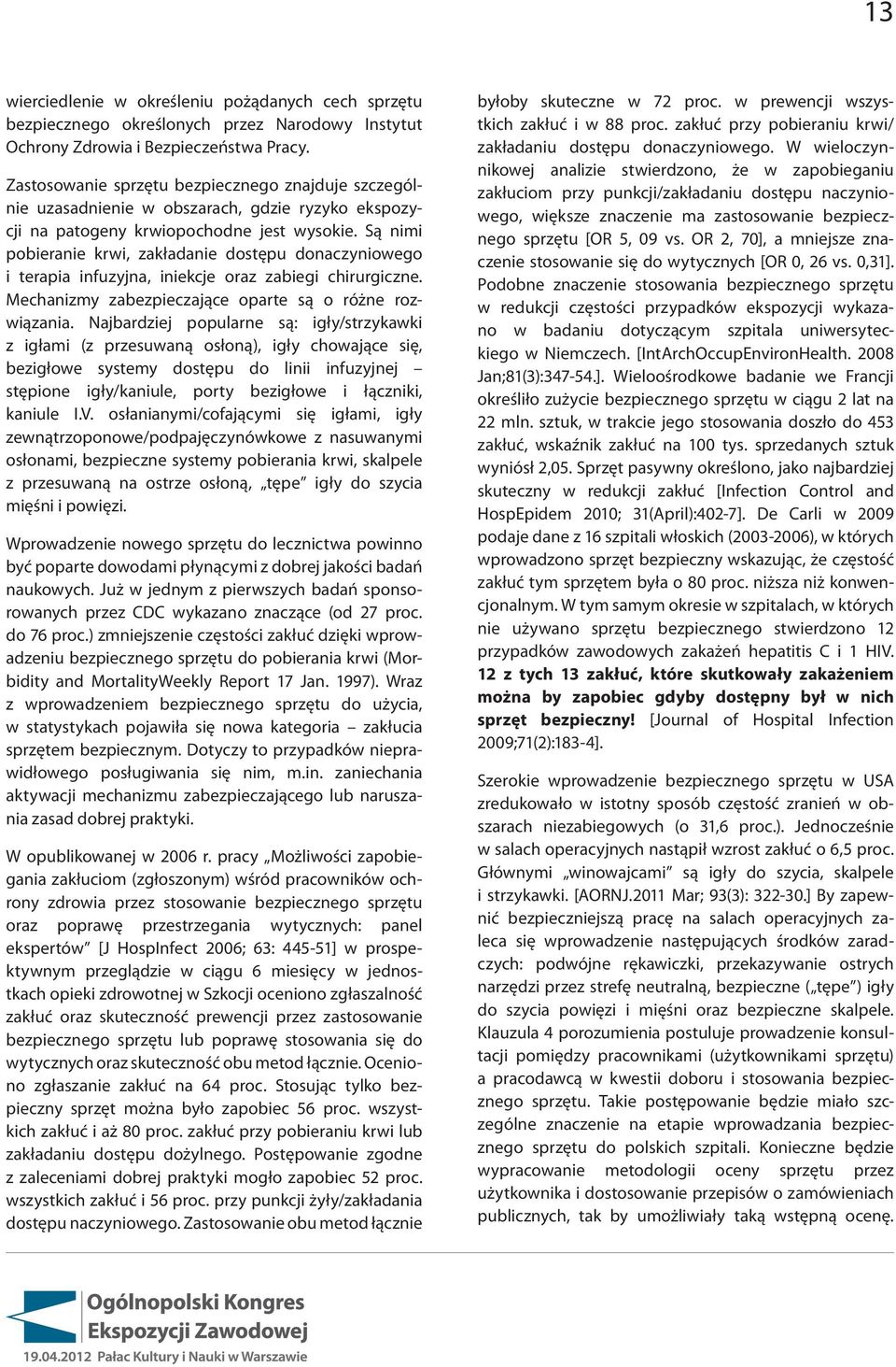 Są nimi pobieranie krwi, zakładanie dostępu donaczyniowego i terapia infuzyjna, iniekcje oraz zabiegi chirurgiczne. Mechanizmy zabezpieczające oparte są o różne rozwiązania.