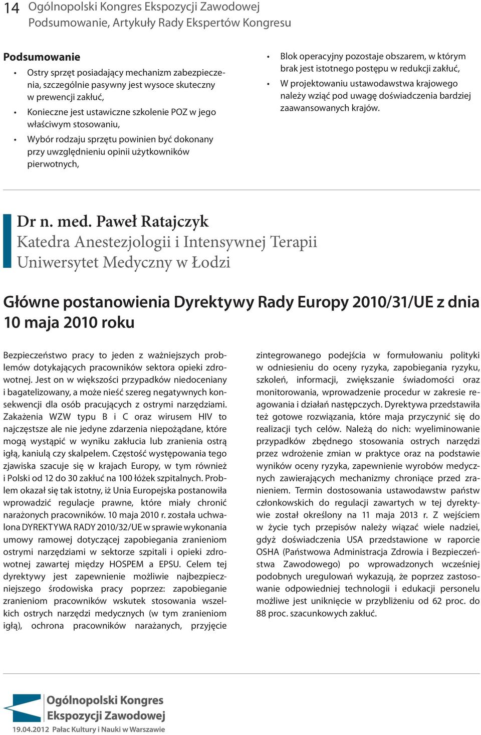 pozostaje obszarem, w którym brak jest istotnego postępu w redukcji zakłuć, W projektowaniu ustawodawstwa krajowego należy wziąć pod uwagę doświadczenia bardziej zaawansowanych krajów. Dr n. med.