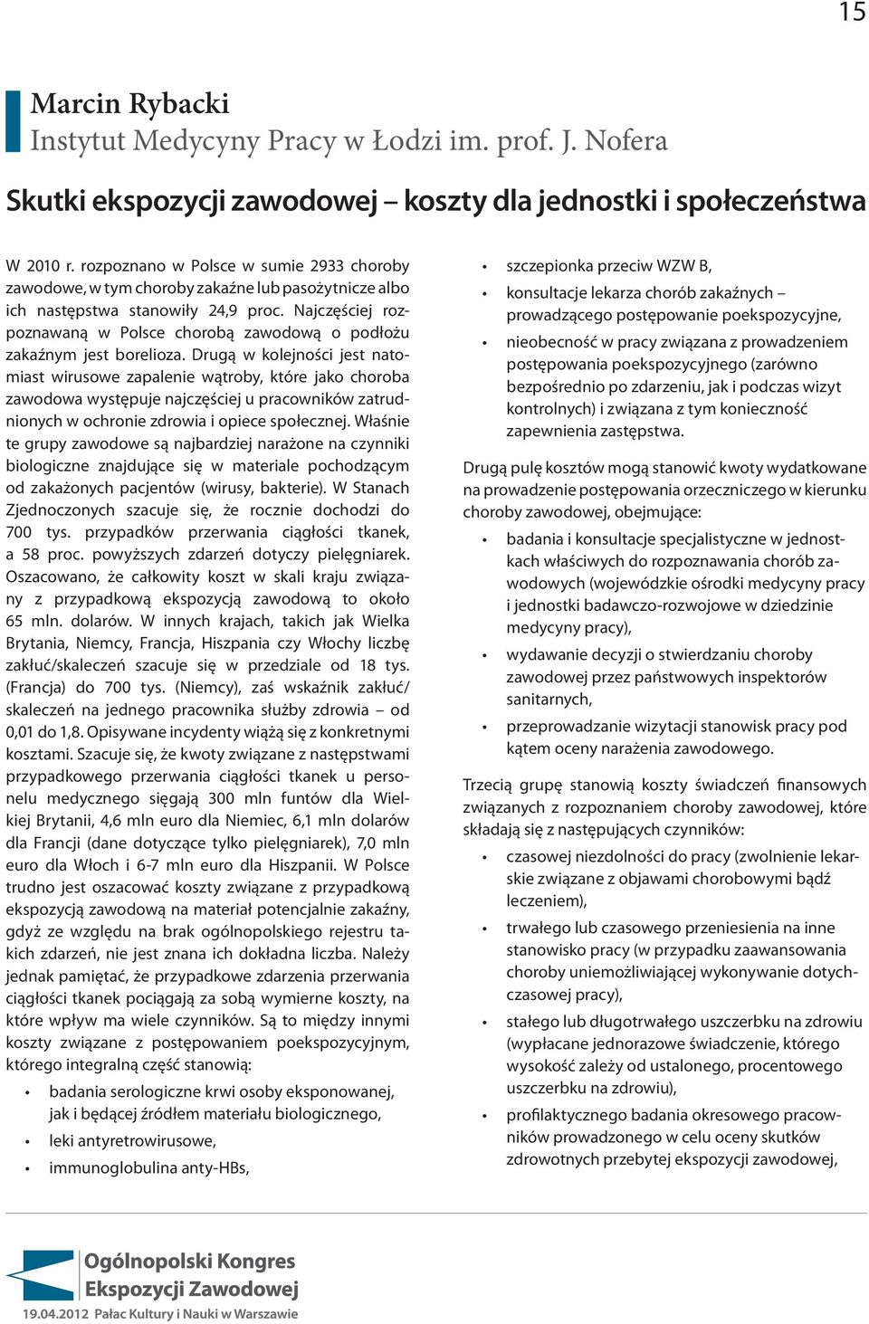 Najczęściej rozpoznawaną w Polsce chorobą zawodową o podłożu zakaźnym jest borelioza.
