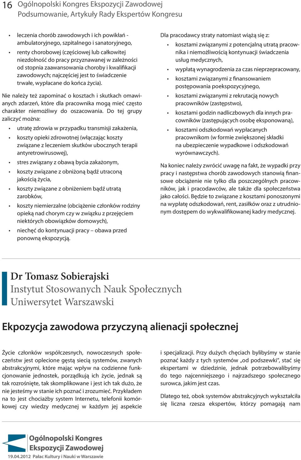 Nie należy też zapominać o kosztach i skutkach omawianych zdarzeń, które dla pracownika mogą mieć często charakter niemożliwy do oszacowania.