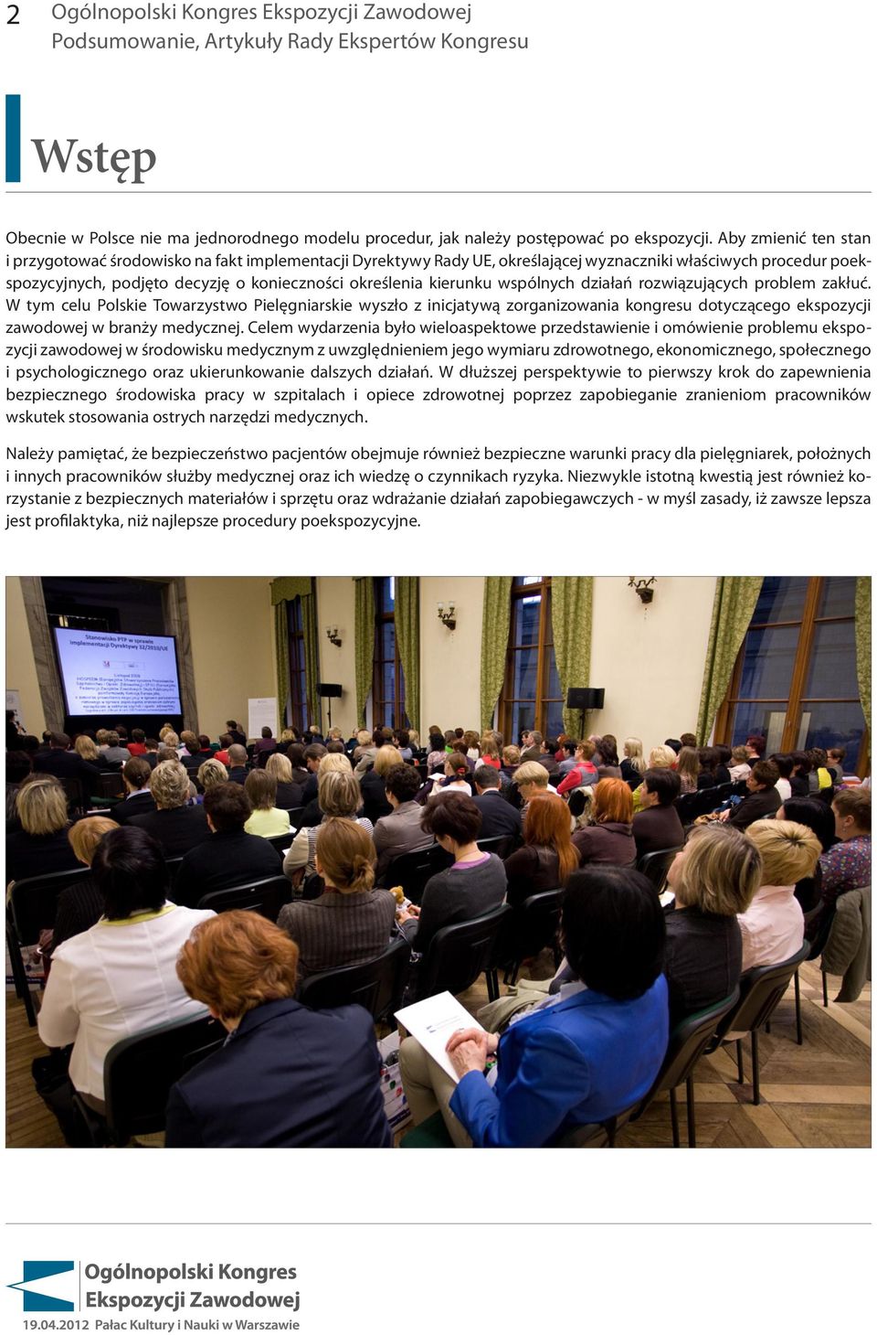 kierunku wspólnych działań rozwiązujących problem zakłuć. W tym celu Polskie Towarzystwo Pielęgniarskie wyszło z inicjatywą zorganizowania kongresu dotyczącego ekspozycji zawodowej w branży medycznej.