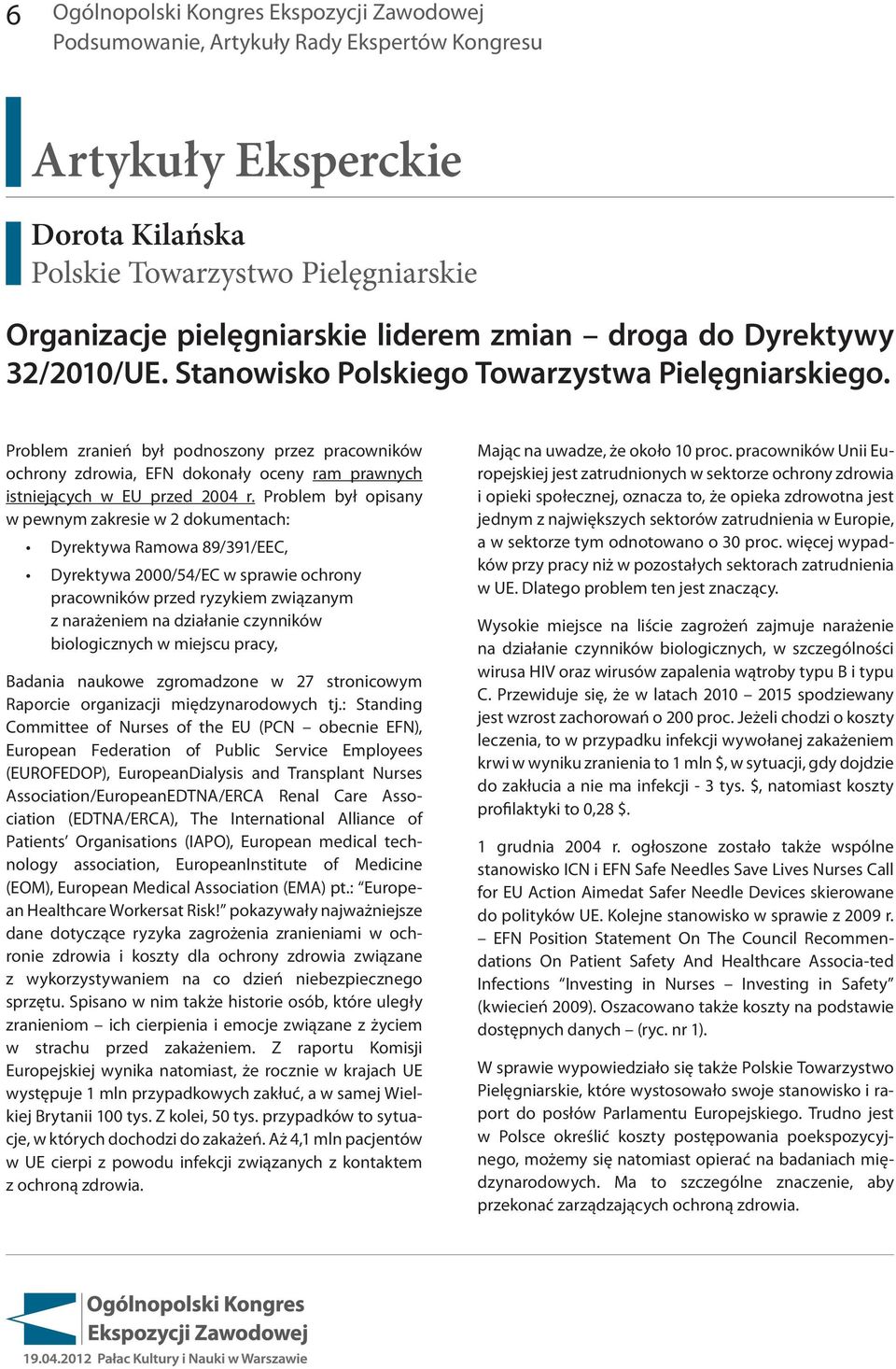Problem zranień był podnoszony przez pracowników ochrony zdrowia, EFN dokonały oceny ram prawnych istniejących w EU przed 2004 r.
