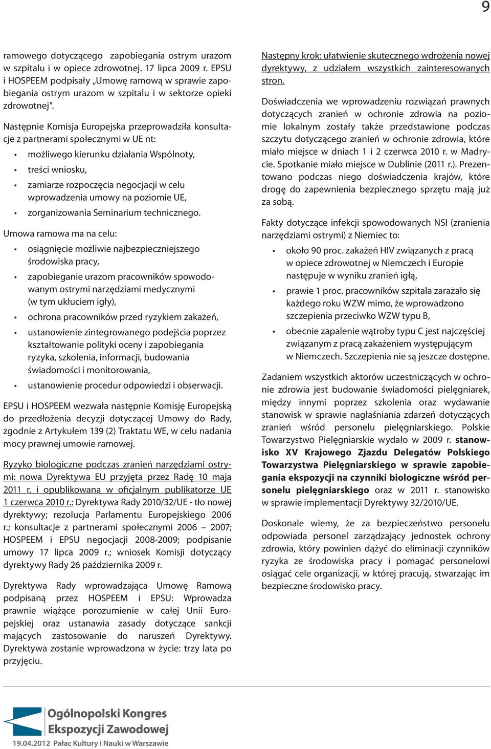 Następnie Komisja Europejska przeprowadziła konsultacje z partnerami społecznymi w UE nt: możliwego kierunku działania Wspólnoty, treści wniosku, zamiarze rozpoczęcia negocjacji w celu wprowadzenia