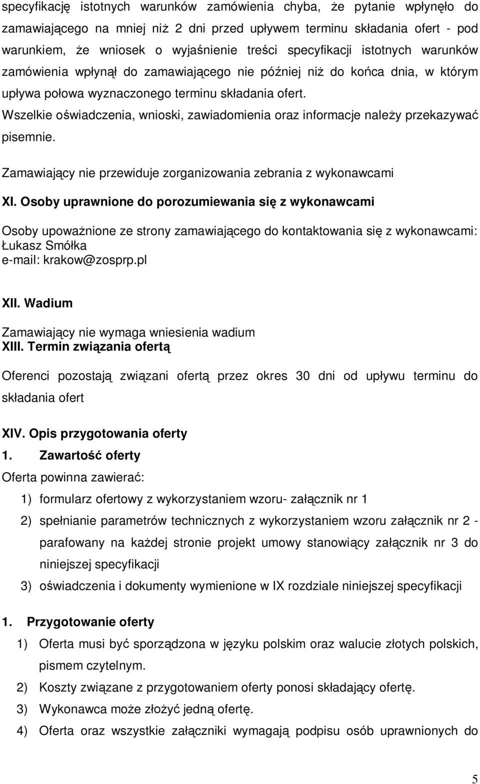 Wszelkie owiadczenia, wnioski, zawiadomienia oraz informacje naley przekazywa pisemnie. Zamawiajcy nie przewiduje zorganizowania zebrania z wykonawcami XI.