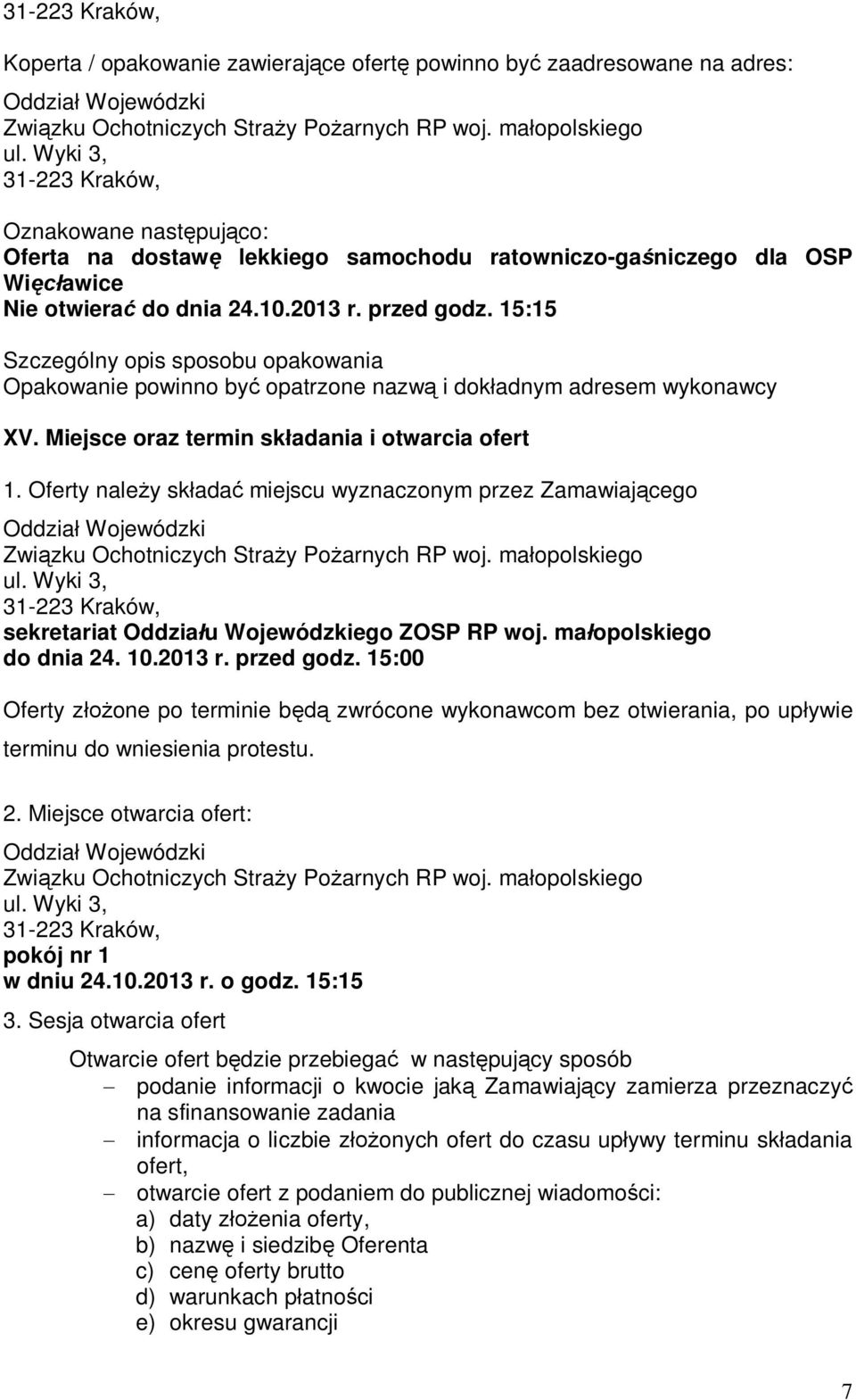 15:15 Szczególny opis sposobu opakowania Opakowanie powinno by opatrzone nazw i dokadnym adresem wykonawcy XV. Miejsce oraz termin skadania i otwarcia ofert 1.