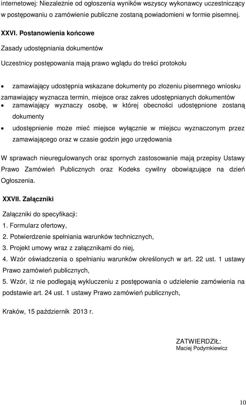 termin, miejsce oraz zakres udostpnianych dokumentów zamawiajcy wyznaczy osob, w której obecnoci udostpnione zostan dokumenty udostpnienie moe mie miejsce wycznie w miejscu wyznaczonym przez