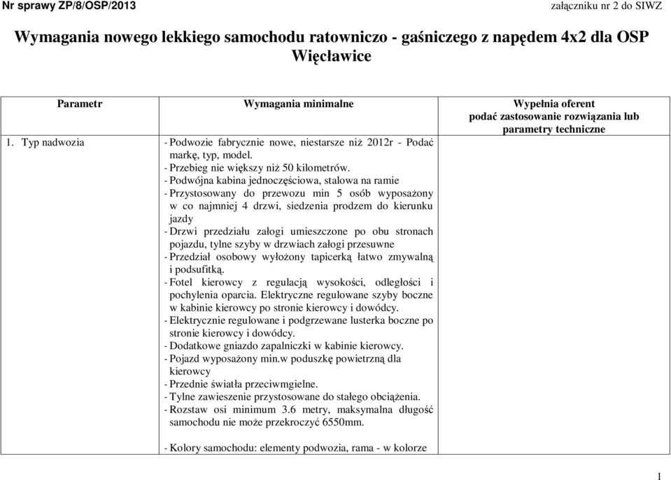 - Podwójna kabina jednoczciowa, stalowa na ramie - Przystosowany do przewozu min 5 osób wyposaony w co najmniej 4 drzwi, siedzenia prodzem do kierunku jazdy - Drzwi przedziau zaogi umieszczone po obu