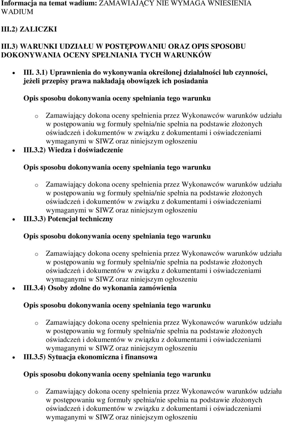spenienia przez Wykonawców warunków udziau w postpowaniu wg formuy spenia/nie spenia na podstawie zonych wiadcze i dokumentów w zwizku z dokumentami i owiadczeniami wymaganymi w SIWZ oraz niniejszym