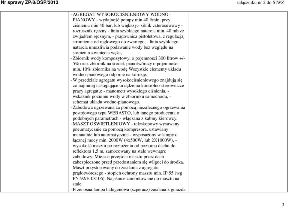 40 mb ze zwijadem rcznym, - prdownica pistoletowa, z regulacj strumienia od mgowego do zwartego, - linia szybkiego natarcia umoliwia podawanie wody bez wzgldu na stopie rozwinicia wa, - Zbiornik wody