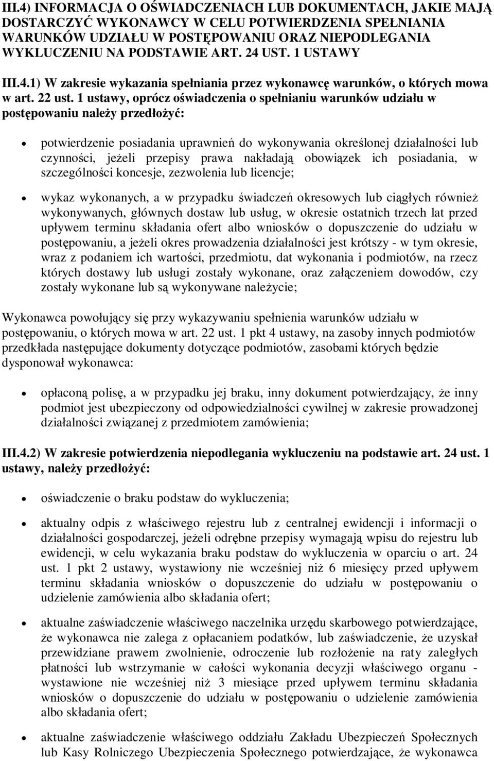 1 ustawy, oprócz owiadczenia o spenianiu warunków udziau w postpowaniu naley przed: potwierdzenie posiadania uprawnie do wykonywania okrelonej dziaalnoci lub czynnoci, jeeli przepisy prawa nakadaj