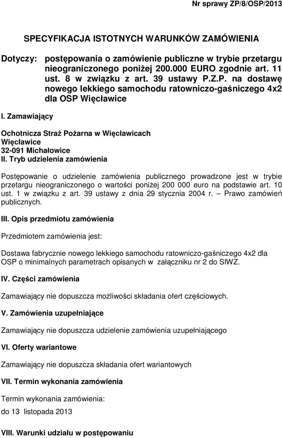Tryb udzielenia zamówienia Postpowanie o udzielenie zamówienia publicznego prowadzone jest w trybie przetargu nieograniczonego o wartoci poniej 200 000 euro na podstawie art. 10 ust. 1 w zwizku z art.
