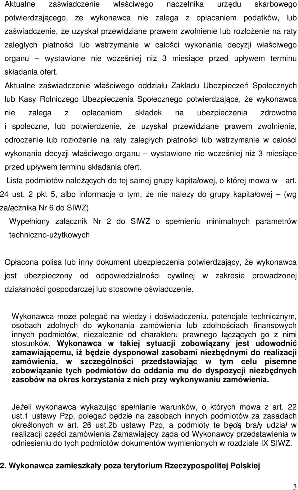 Aktualne zawiadczenie wciwego oddziau Zakadu Ubezpiecze Spoecznych lub Kasy Rolniczego Ubezpieczenia Spoecznego potwierdzajce, e wykonawca nie zalega z opacaniem skadek na ubezpieczenia zdrowotne i