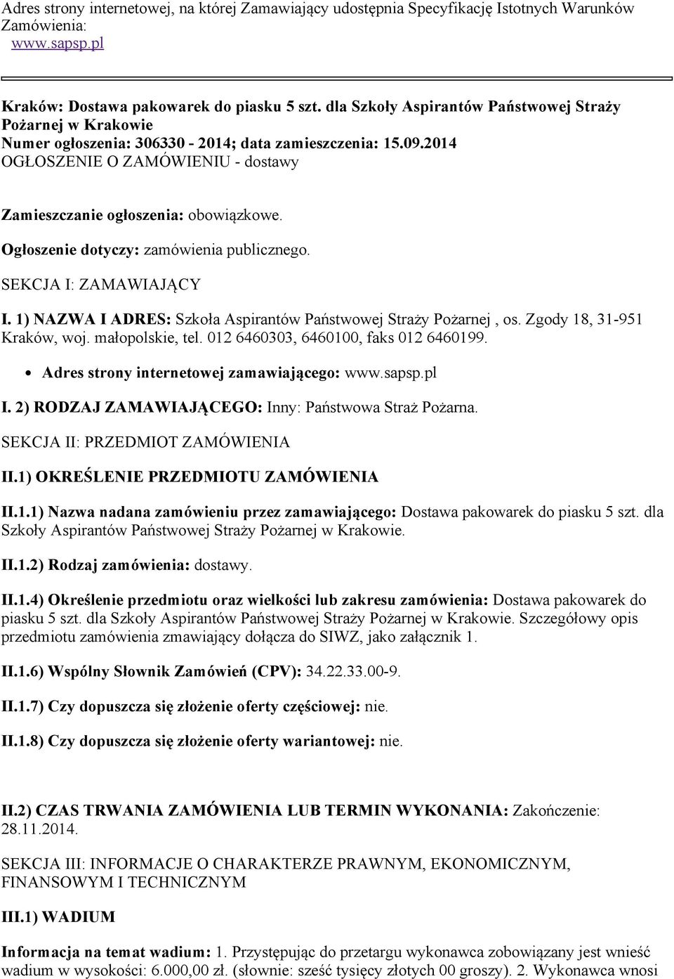 Ogłoszenie dotyczy: zamówienia publicznego. SEKCJA I: ZAMAWIAJĄCY I. 1) NAZWA I ADRES: Szkoła Aspirantów Państwowej Straży Pożarnej, os. Zgody 18, 31-951 Kraków, woj. małopolskie, tel.