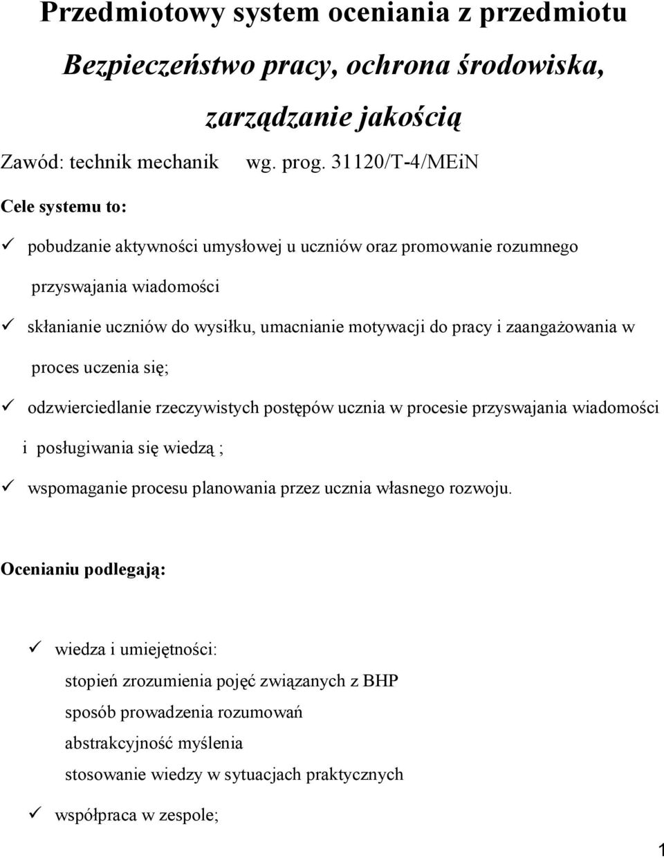 i zaangażowania w proces uczenia się; odzwierciedlanie rzeczywistych postępów ucznia w procesie przyswajania wiadomości i posługiwania się wiedzą ; wspomaganie procesu planowania przez