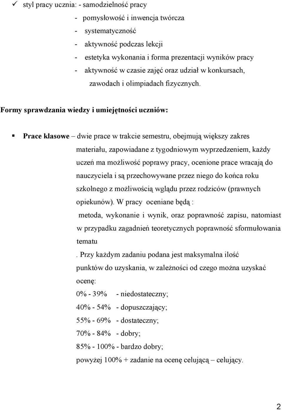 Formy sprawdzania wiedzy i umiejętności uczniów: Prace klasowe dwie prace w trakcie semestru, obejmują większy zakres materiału, zapowiadane z tygodniowym wyprzedzeniem, każdy uczeń ma możliwość