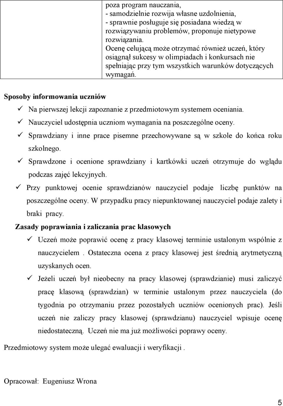 Sposoby informowania uczniów Na pierwszej lekcji zapoznanie z przedmiotowym systemem oceniania. Nauczyciel udostępnia uczniom wymagania na poszczególne oceny.