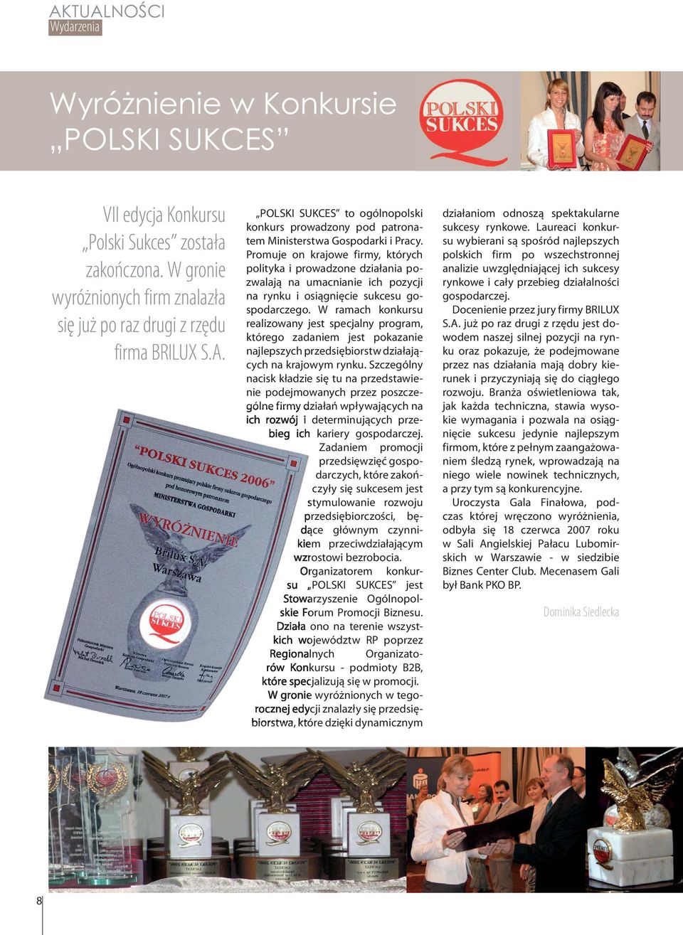 W ramach konkursu realizowany jest specjalny program, którego zadaniem jest pokazanie najlepszych przedsiębiorstw działających na krajowym rynku.