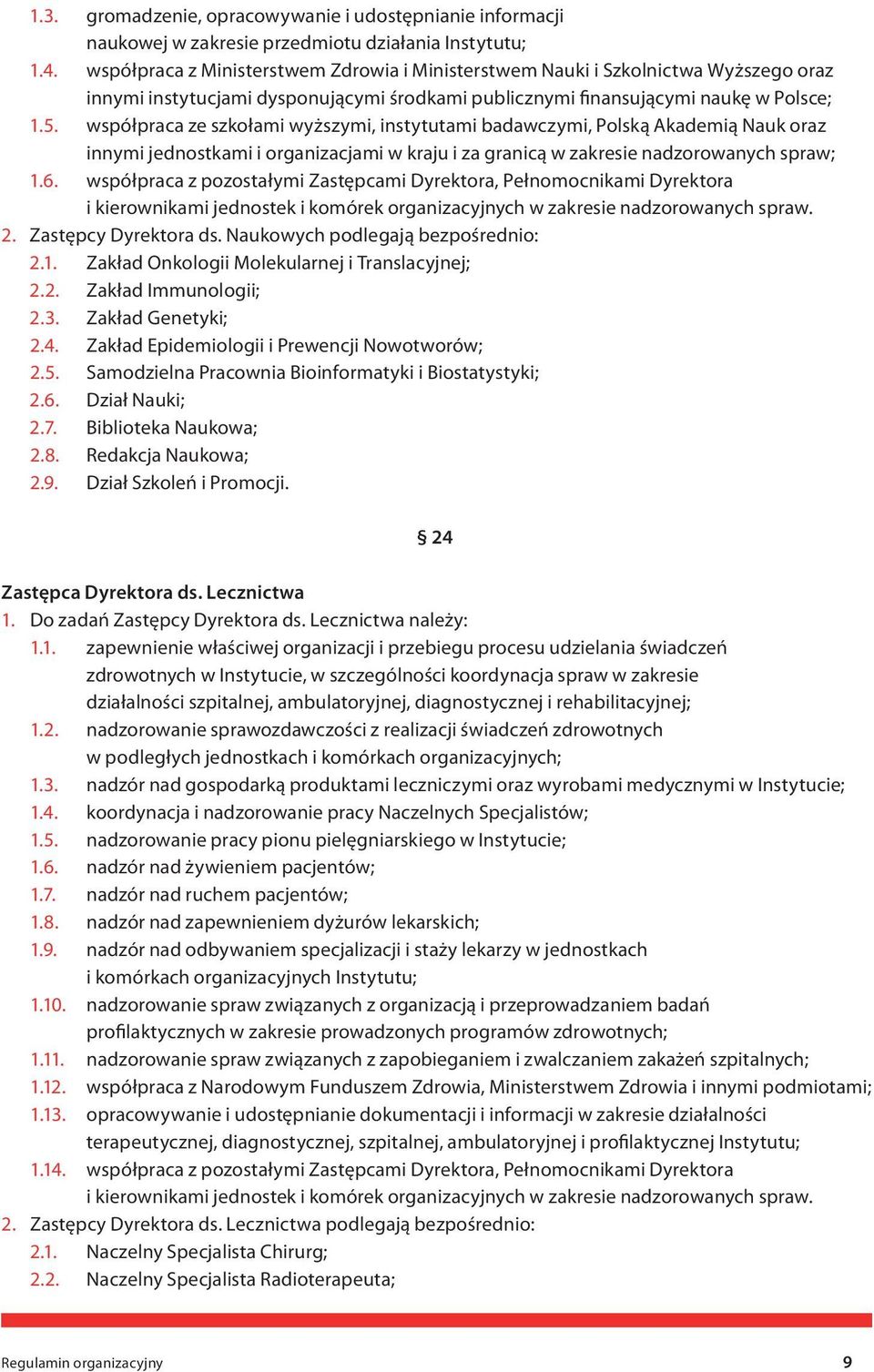współpraca ze szkołami wyższymi, instytutami badawczymi, Polską Akademią Nauk oraz innymi jednostkami i organizacjami w kraju i za granicą w zakresie nadzorowanych spraw; 1.6.