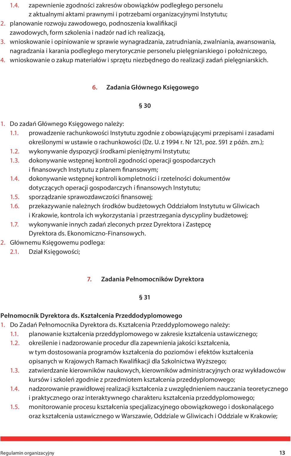 wnioskowanie i opiniowanie w sprawie wynagradzania, zatrudniania, zwalniania, awansowania, nagradzania i karania podległego merytorycznie personelu pielęgniarskiego i położniczego, 4.