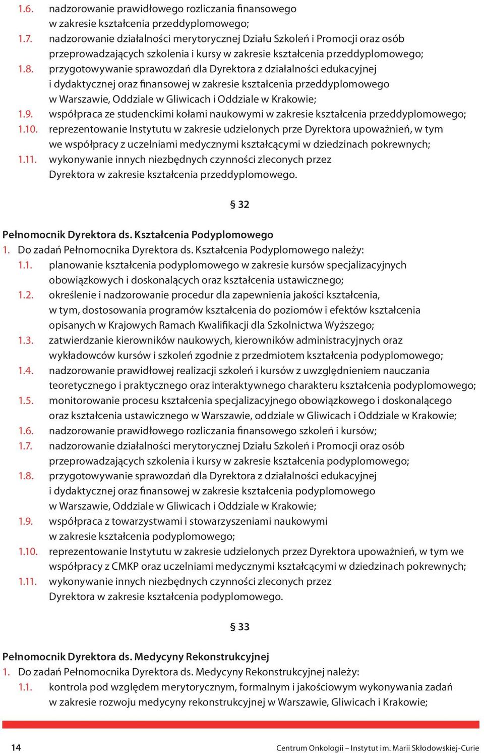 przygotowywanie sprawozdań dla Dyrektora z działalności edukacyjnej i dydaktycznej oraz finansowej w zakresie kształcenia przeddyplomowego w Warszawie, Oddziale w Gliwicach i Oddziale w Krakowie; 1.9.