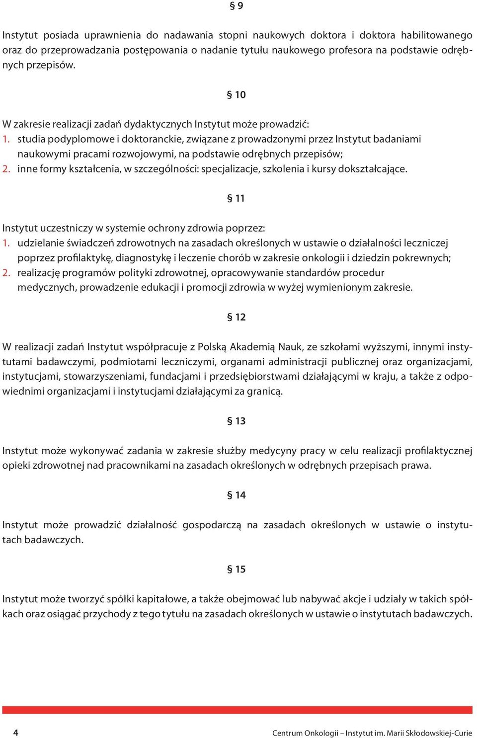 studia podyplomowe i doktoranckie, związane z prowadzonymi przez Instytut badaniami naukowymi pracami rozwojowymi, na podstawie odrębnych przepisów; 2.