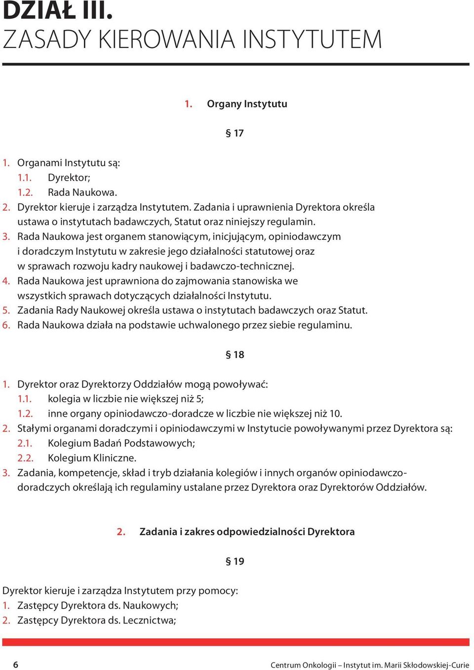 Rada Naukowa jest organem stanowiącym, inicjującym, opiniodawczym i doradczym Instytutu w zakresie jego działalności statutowej oraz w sprawach rozwoju kadry naukowej i badawczo-technicznej. 4.