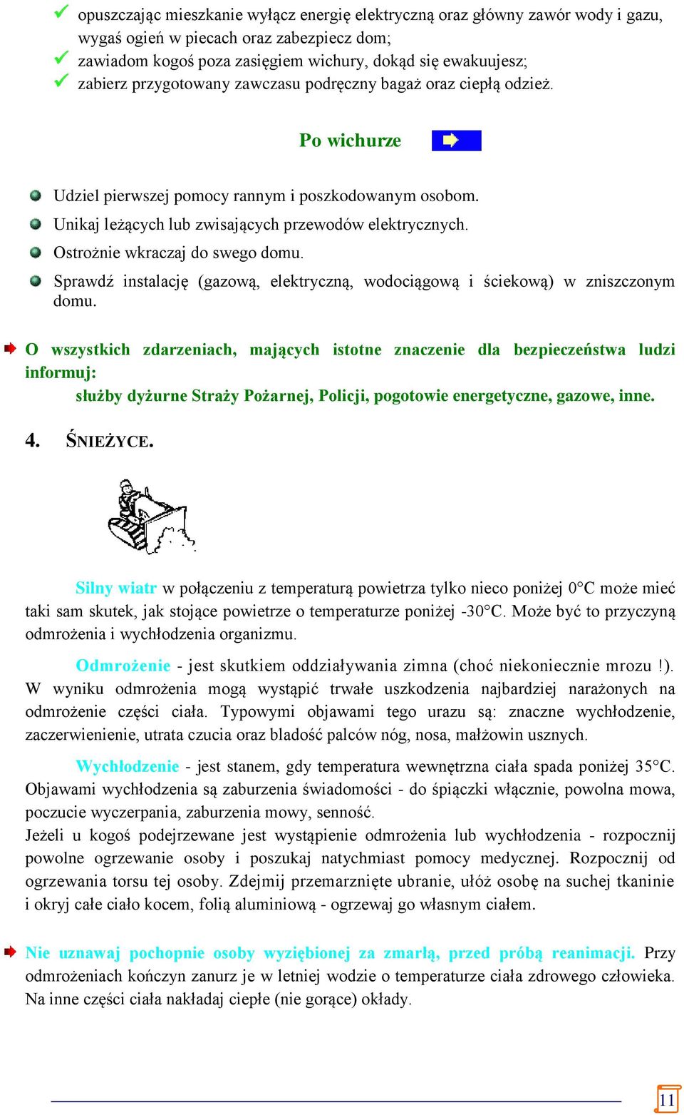 Ostrożnie wkraczaj do swego domu. Sprawdź instalację (gazową, elektryczną, wodociągową i ściekową) w zniszczonym domu.