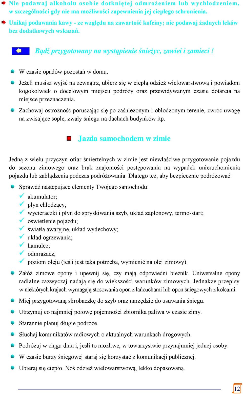 Jeżeli musisz wyjść na zewnątrz, ubierz się w ciepłą odzież wielowarstwową i powiadom kogokolwiek o docelowym miejscu podróży oraz przewidywanym czasie dotarcia na miejsce przeznaczenia.