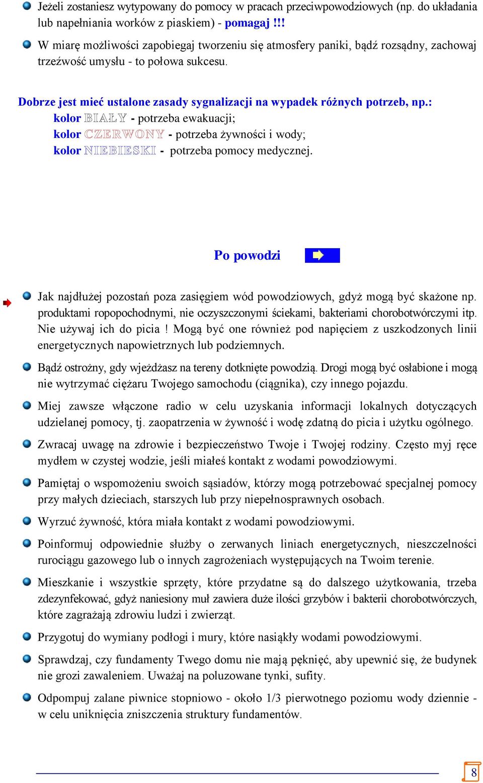 Dobrze jest mieć ustalone zasady sygnalizacji na wypadek różnych potrzeb, np.: kolor - potrzeba ewakuacji; kolor - potrzeba żywności i wody; kolor - potrzeba pomocy medycznej.