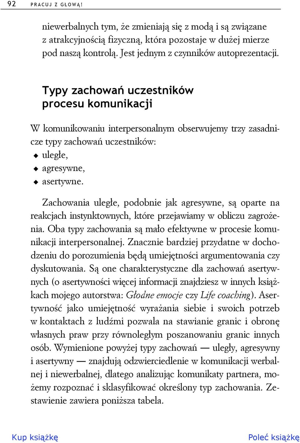 Zachowania uległe, podobnie jak agresywne, są oparte na reakcjach instynktownych, które przejawiamy w obliczu zagrożenia. Oba typy zachowania są mało efektywne w procesie komunikacji interpersonalnej.