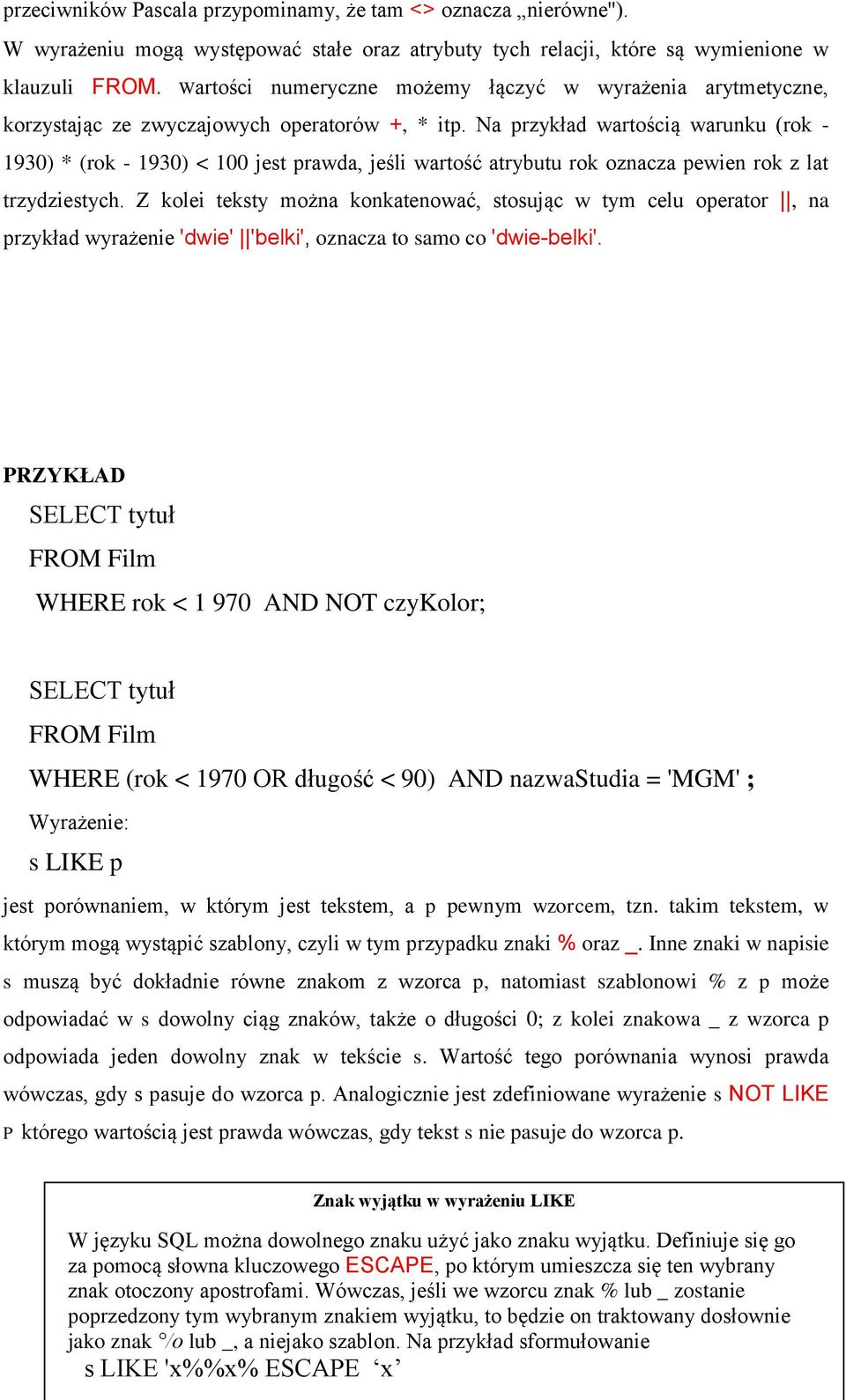 Na przykład wartością warunku (rok - 1930) * (rok - 1930) < 100 jest prawda, jeśli wartość atrybutu rok oznacza pewien rok z lat trzydziestych.