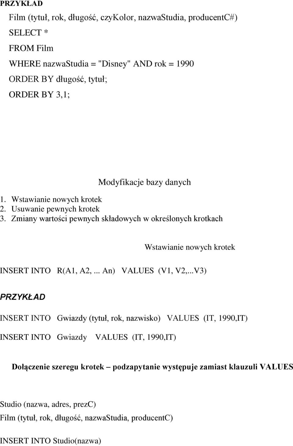 Zmiany wartości pewnych składowych w określonych krotkach Wstawianie nowych krotek INSERT INTO R(A1, A2,... An) VALUES (V1, V2,.