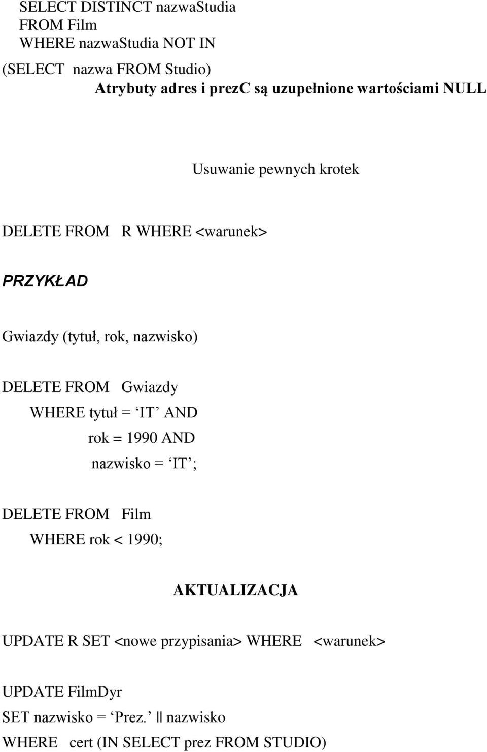 DELETE FROM Gwiazdy WHERE tytuł = IT AND rok = 1990 AND nazwisko = IT ; DELETE FROM Film WHERE rok < 1990; AKTUALIZACJA