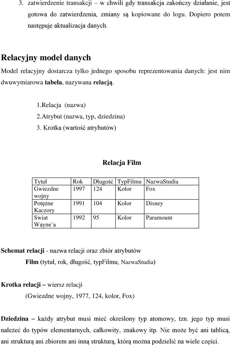 Krotka (wartość atrybutów) Relacja Film Tytuł Rok Długość TypFilmu NazwaStudia Gwiezdne 1997 124 Kolor Fox wojny Potężne 1991 104 Kolor Disney Kaczory Swiat Wayne a 1992 95 Kolor Paramount Schemat