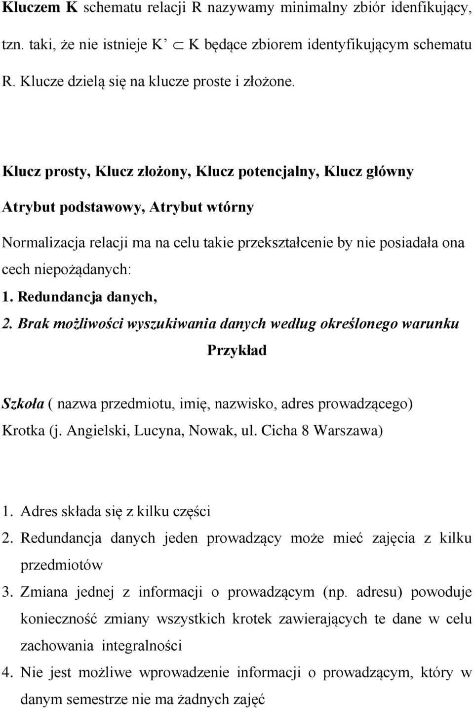 Redundancja danych, 2. Brak możliwości wyszukiwania danych według określonego warunku Przykład Szkoła ( nazwa przedmiotu, imię, nazwisko, adres prowadzącego) Krotka (j. Angielski, Lucyna, Nowak, ul.