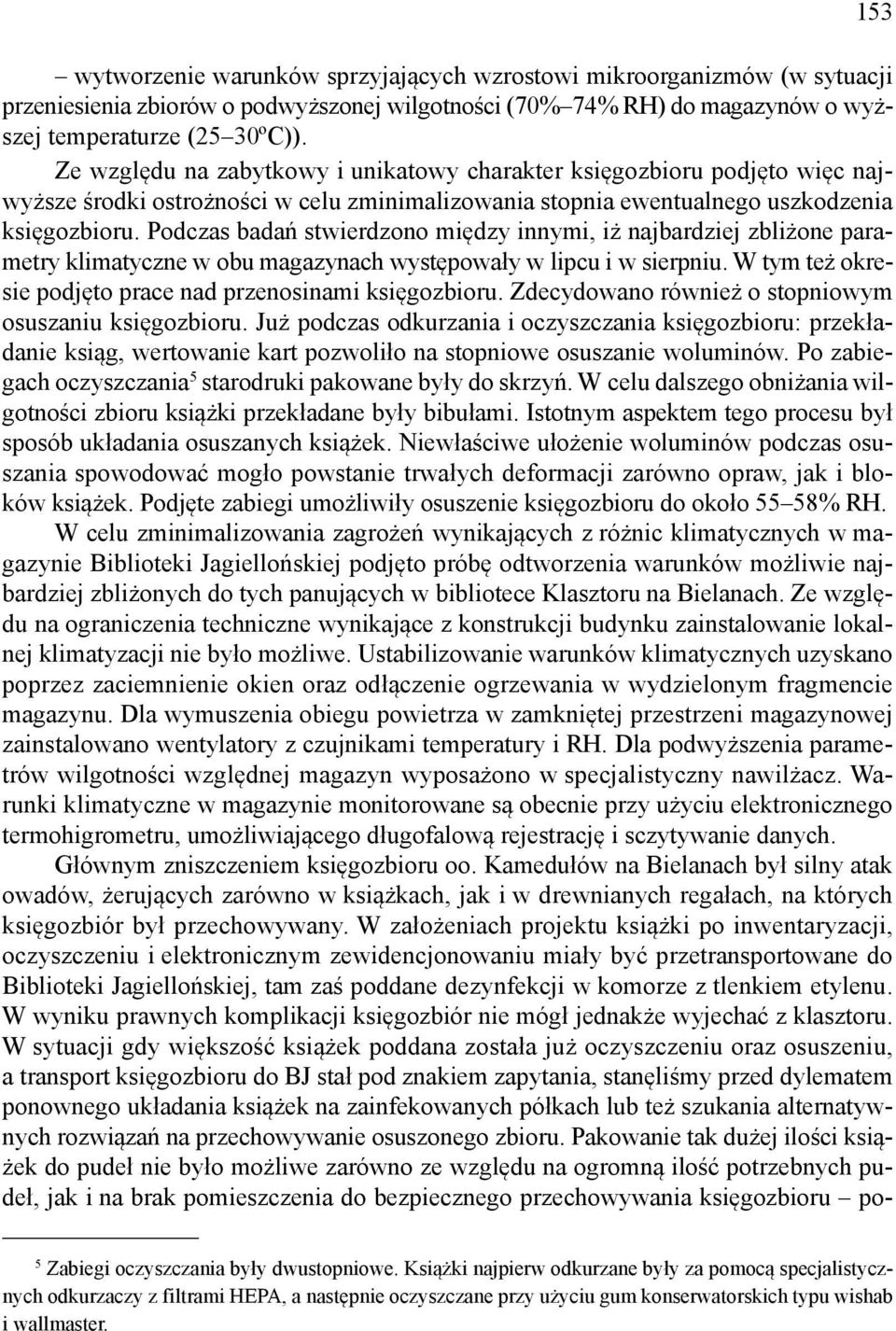 Podczas badań stwierdzono między innymi, iż najbardziej zbliżone parametry klimatyczne w obu magazynach występowały w lipcu i w sierpniu. W tym też okresie podjęto prace nad przenosinami księgozbioru.