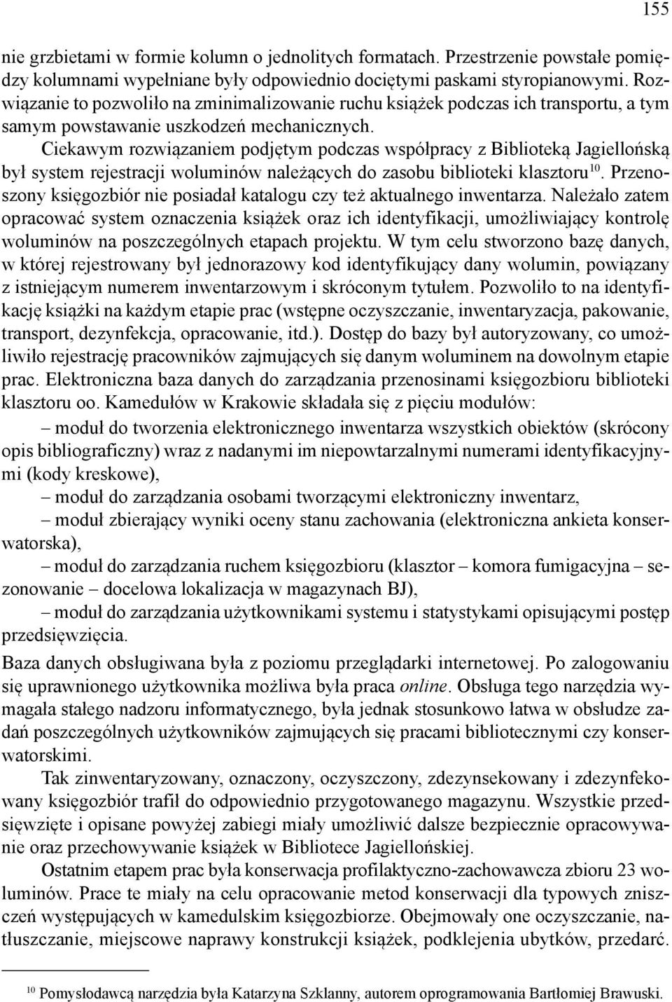 Ciekawym rozwiązaniem podjętym podczas współpracy z Biblioteką Jagiellońską był system rejestracji woluminów należących do zasobu biblioteki klasztoru 10.