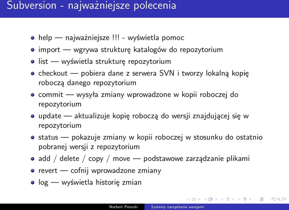 tworzy lokalną kopię roboczą danego repozytorium commit wysyła zmiany wprowadzone w kopii roboczej do repozytorium update aktualizuje kopię roboczą do