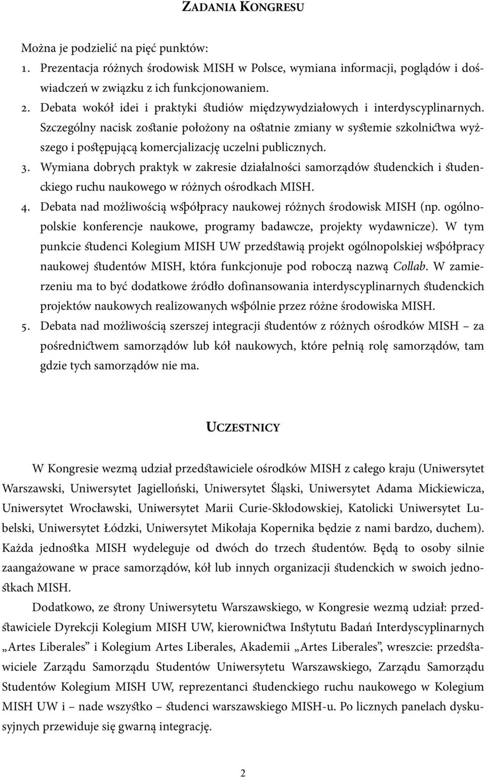 Szczególny nacisk zostanie położony na ostatnie zmiany w systemie szkolnictwa wyższego i postępującą komercjalizację uczelni publicznych. 3.