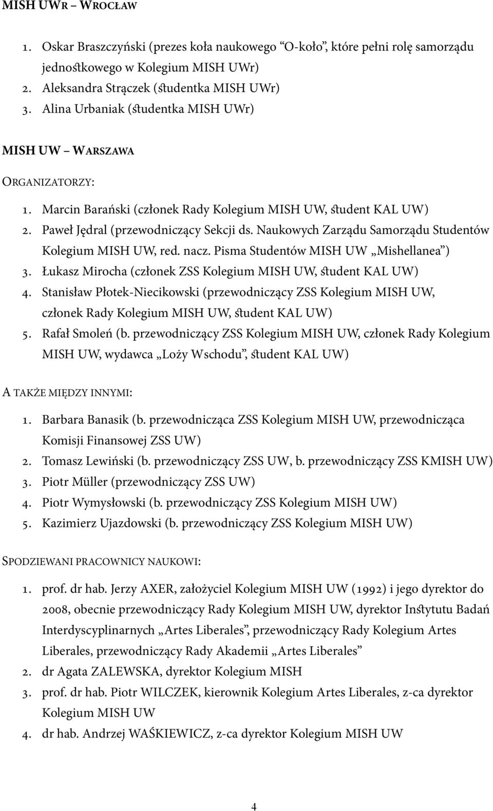 Naukowych Zarządu Samorządu Studentów Kolegium MISH UW, red. nacz. Pisma Studentów MISH UW Mishellanea ) 3. Łukasz Mirocha (członek ZSS Kolegium MISH UW, student KAL UW) 4.