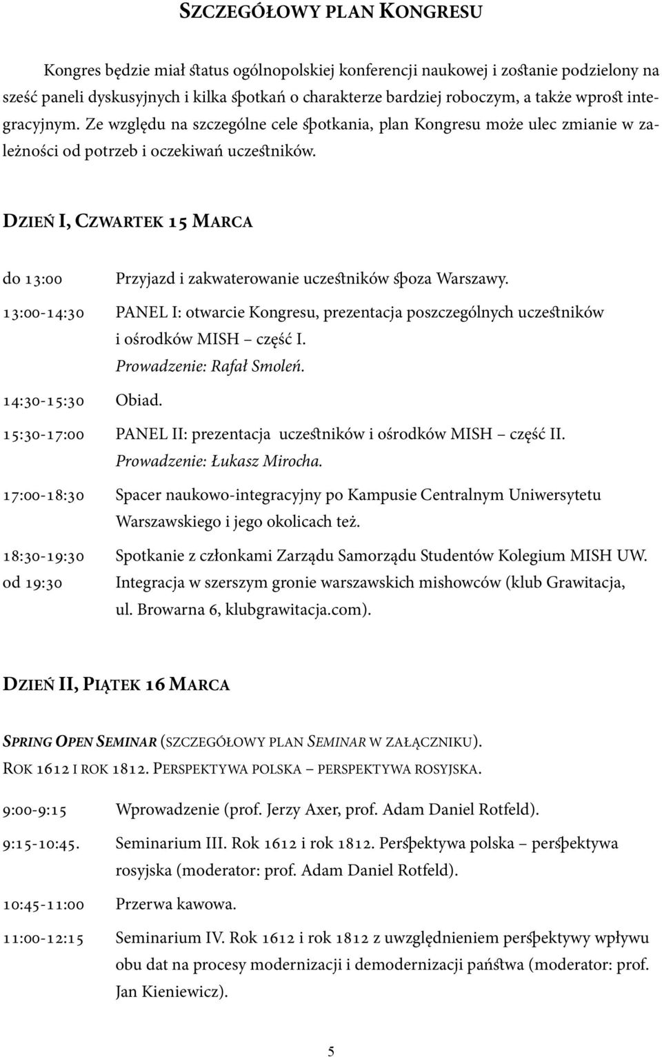 DZIEŃ I, CZWARTEK 15 MARCA do 13:00 Przyjazd i zakwaterowanie uczestników spoza Warszawy. 13:00-14:30 PANEL I: otwarcie Kongresu, prezentacja poszczególnych uczestników i ośrodków MISH część I.