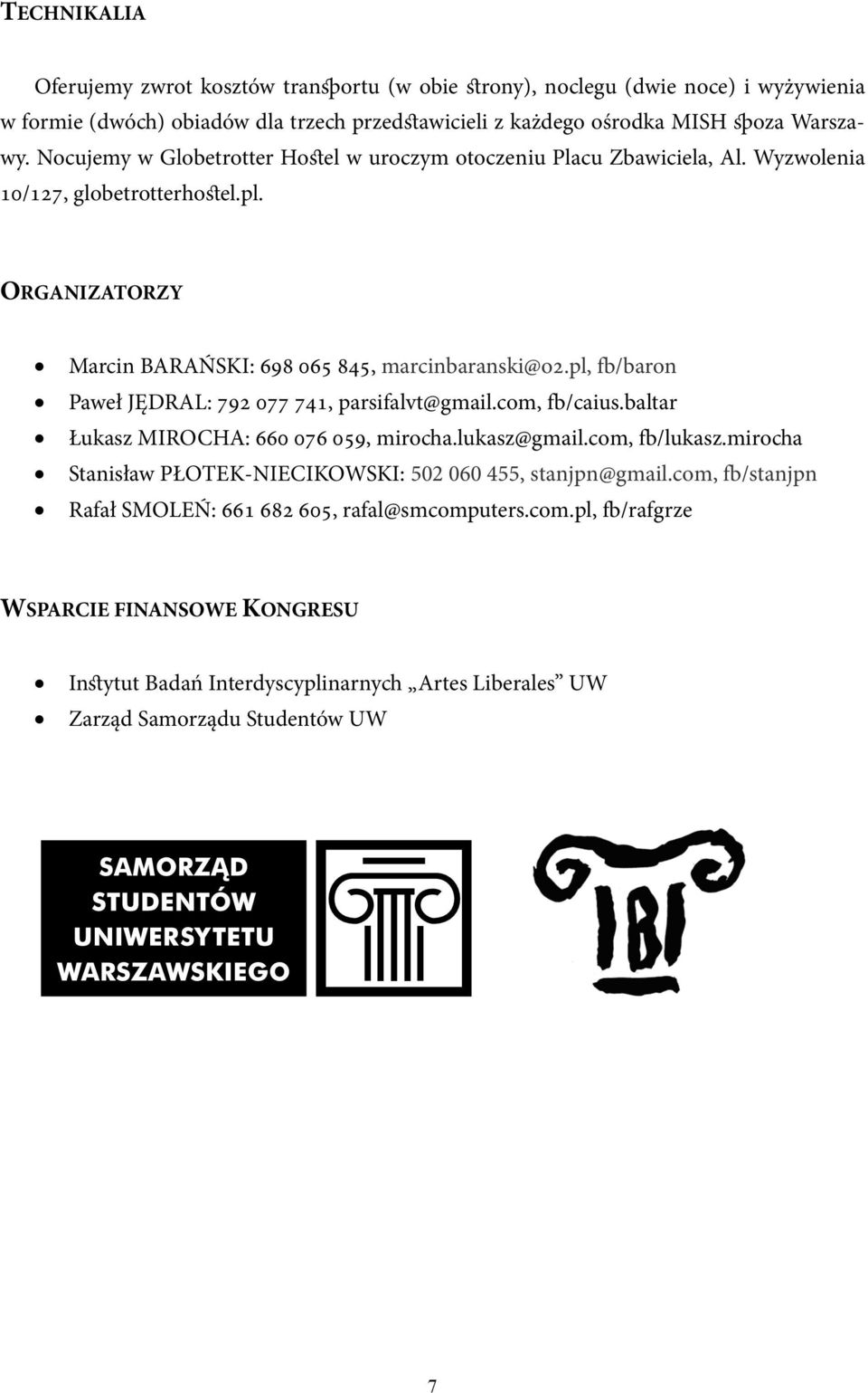 pl, fb/baron Paweł JĘDRAL: 792 077 741, parsifalvt@gmail.com, fb/caius.baltar Łukasz MIROCHA: 660 076 059, mirocha.lukasz@gmail.com, fb/lukasz.